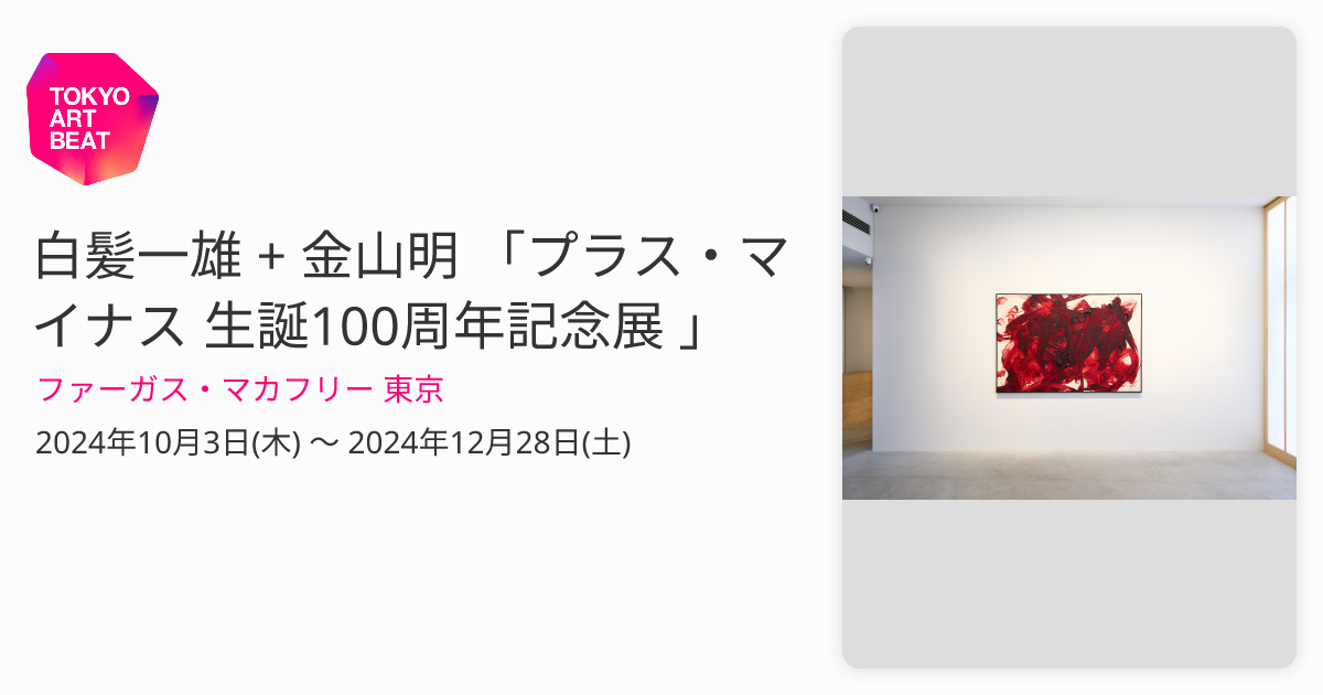 白髪一雄 + 金山明 「プラス・マイナス 生誕100周年記念展 」 （ファーガス・マカフリー 東京） ｜Tokyo Art Beat