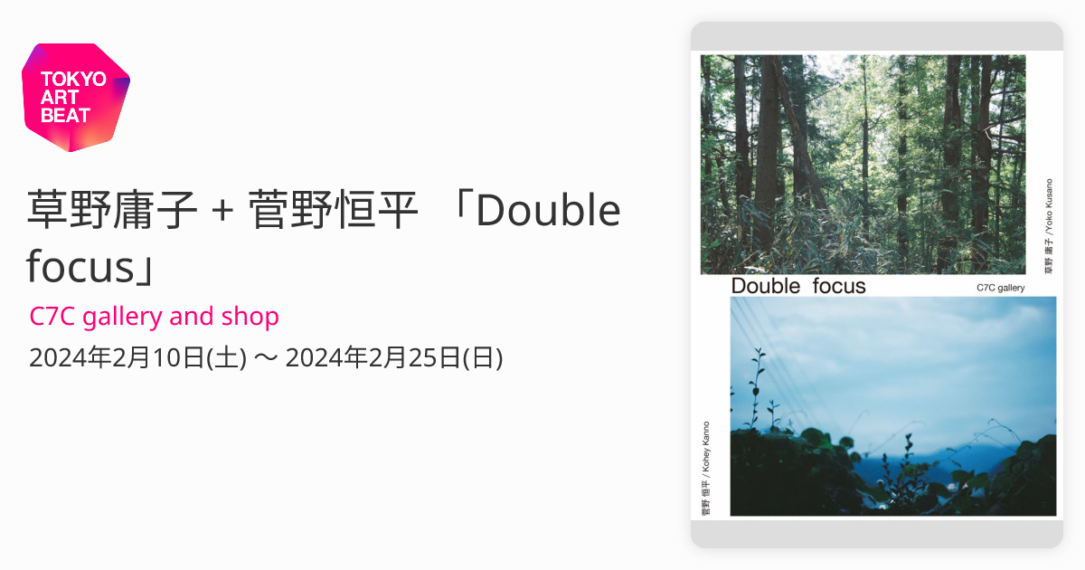 草野庸子 + 菅野恒平 「Double focus」 （C7C gallery and shop 