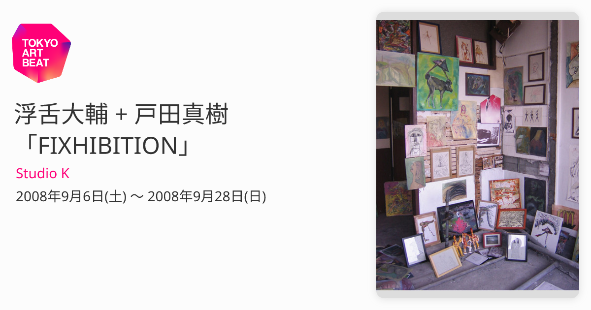 浮舌大輔 + 戸田真樹 「FIXHIBITION」 （Studio K） ｜Tokyo Art Beat