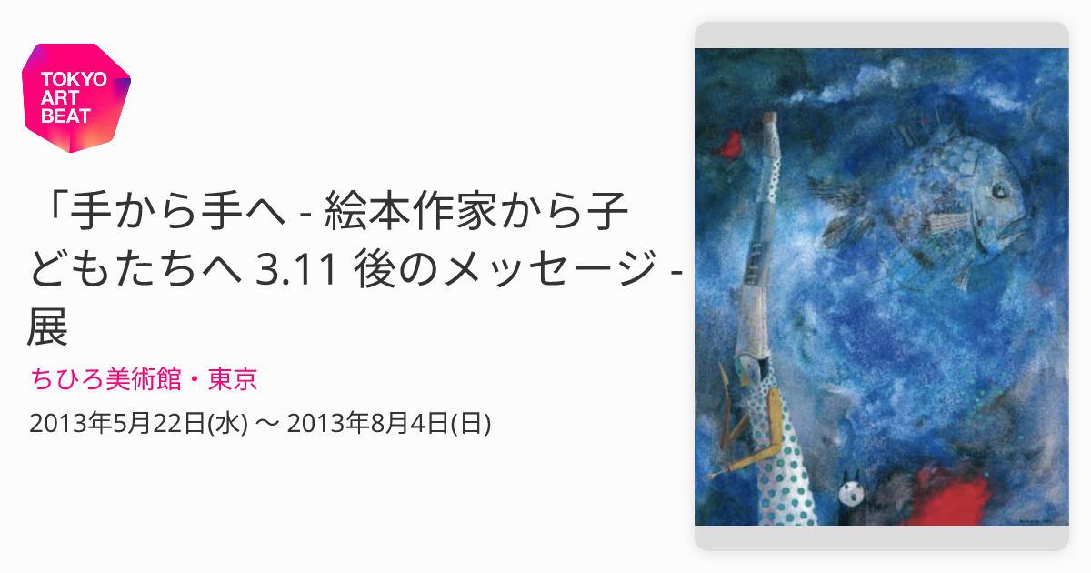 手から手へ - 絵本作家から子どもたちへ 3.11 後のメッセージ - 」展 （ちひろ美術館・東京） ｜Tokyo Art Beat