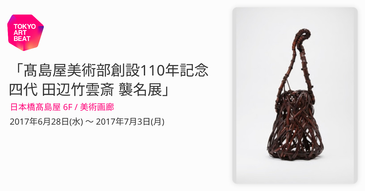 髙島屋美術部創設110年記念 四代 田辺竹雲斎 襲名展」 （日本橋髙島屋