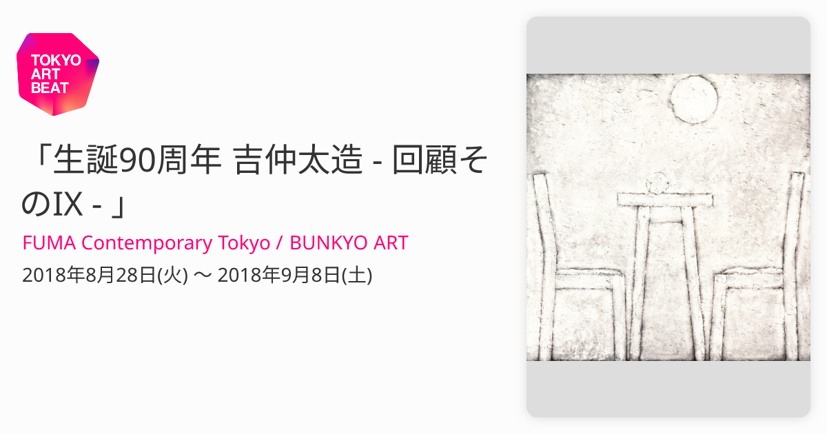 生誕90周年 吉仲太造 - 回顧そのIX - 」 （FUMA Contemporary Tokyo / BUNKYO ART） ｜Tokyo Art  Beat